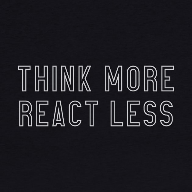 Think More React Less by calebfaires